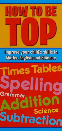 How to Be Top: Improve Your Child's Skills in Maths, English and Science. by Unknown