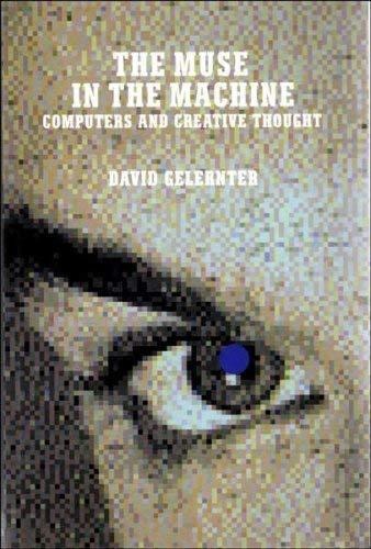 The Muse in the Machine Computers and Creative Thought by David Gelernter