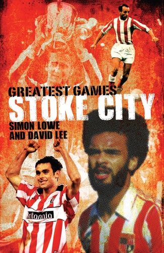 Stoke Citys Greatest Games by lowe-simon-lee-david