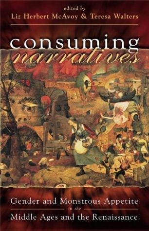 Consuming Narratives Gender and Monstrous Appetite in the Middle Ages and the Renaissance by Liz Herbert McAvoy, Teresa Walters