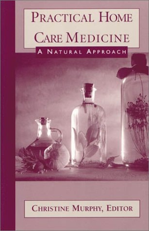 Practical Home Care Medicine: A Natural Approach by Christine Murphy