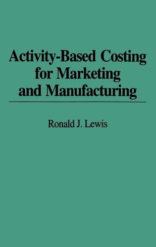 Activity-Based Costing for Marketing and Manufacturing by Ronald Lewis