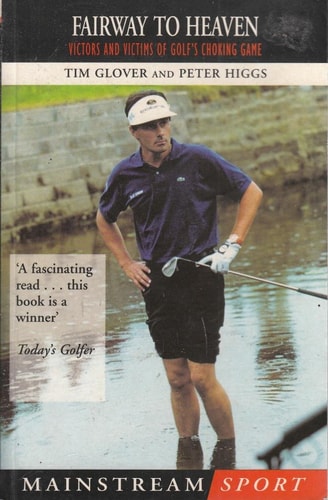 Fairway to Heaven Victors and Victims of Golf's Choking Game by Tim Glover, Timothy D. Glover, Peter Higgs