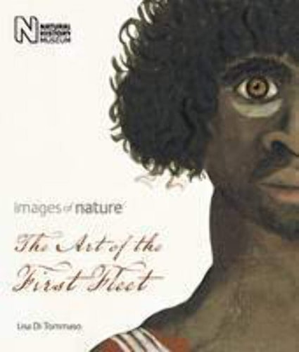 Art of the First Fleet Images of Nature by Lisa Di Tommaso, Natural History Museum (London, England)