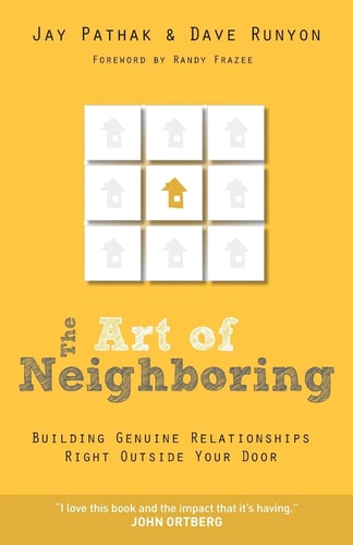 The Art of Neighboring Building Genuine Relationships Right Outside Your Door by Jay Pathak, Dave Runyon