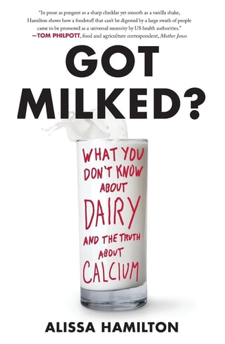 Got Milked? What You Don't Know About Dairy and the Truth About Calcium by Alissa Hamilton