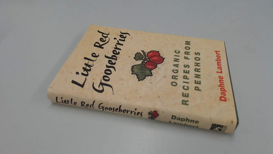 Little Red Gooseberries Organic Recipes from Penrhos by Daphne Lambert
