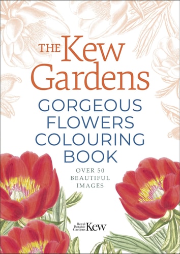 The Kew Gardens Gorgeous Flowers Colouring Book Over 50 Beautiful Images by The Royal Botanic Gardens Kew