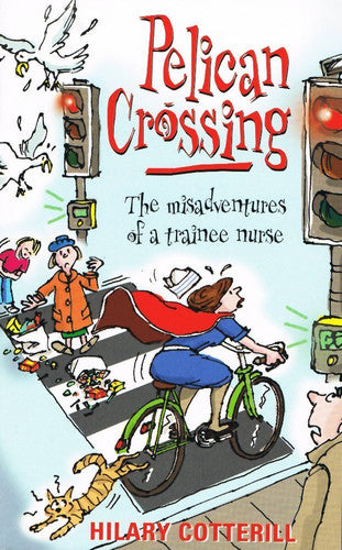 Pelican Crossing The Misadventures of a Trainee Nurse by Hilary Cotterill