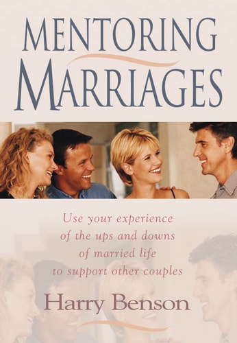 Mentoring Marriages: Use Your Experience of the Ups and Downs of Married Life to Support Other Couples by Harry Benson