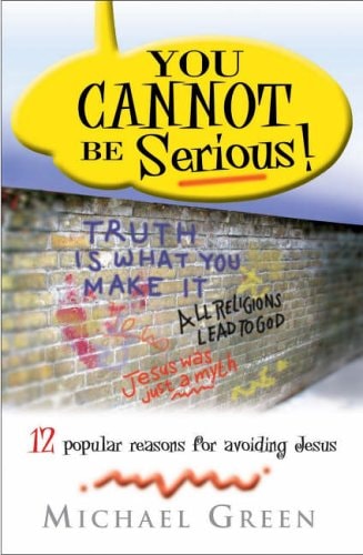 You Cannot Be Serious! : 12 Popular Reasons for Avoiding Jesus by Unknown