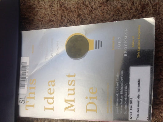 This Idea Must Die: Scientific Theories That Are Blocking Progress (Edge Question Series) by John Brockman