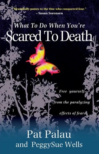 What to Do When You're Scared to Death: Free yourself from the paralyzing effects of fear by Pat Palau, PeggySue Wells