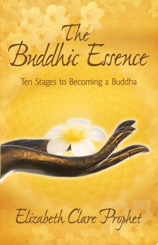 The Buddhic Essence: Ten Stages to Becoming a Buddha (Mystical Paths of the World's Religions) by Elizabeth Clare Prophet