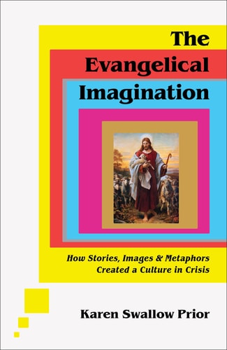 The Evangelical Imagination: How Stories, Images, and Metaphors Created a Culture in Crisis by Karen Swallow Prior