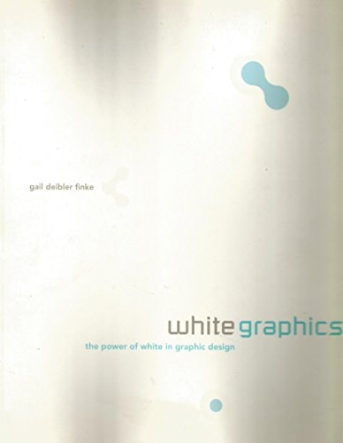 White Graphics The Power of White in Graphic Design by Gail Deibler Finke