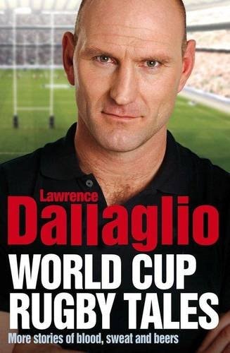 World Cup Rugby Tales More Stories of Blood Sweat and Beers by Lawrence Dallaglio