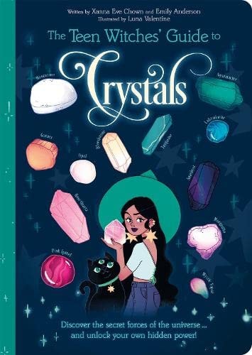 The Teen Witches' Guide to Crystals Discover the Secret Forces of the Universe... and Unlock Your Own Hidden Power! by Xanna Eve Chown, Emily Anderson