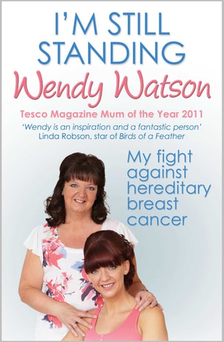 I'm Still Standing: My Fight Against Hereditary Breast Cancer by Wendy Watson