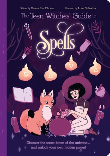 The Teen Witches Guide to Spells Discover the Secret Forces of the Universe - and Unlock Your Own Hidden Power! by Xanna Eve Chown