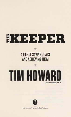 The Keeper A Life of Saving Goals and Achieving Them by Tim Howard