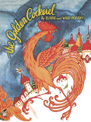 The Golden Cockerel: From the Original Russian Fairy Tale of Alexander Pushkin (Dover Children's Classics) by Elaine Pogany