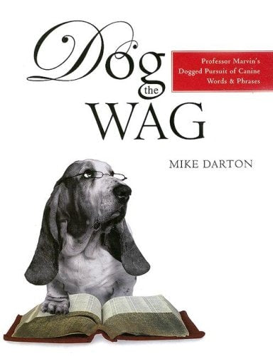 Dog The Wag: Professor Marvin's Dogged Pursuit of Canine Words and Phrases by Mike Darton