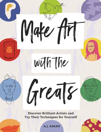 Make Art with the Greats: Discover Brilliant Artists and Try Their Techniques for Yourself by Amy Jane Adams