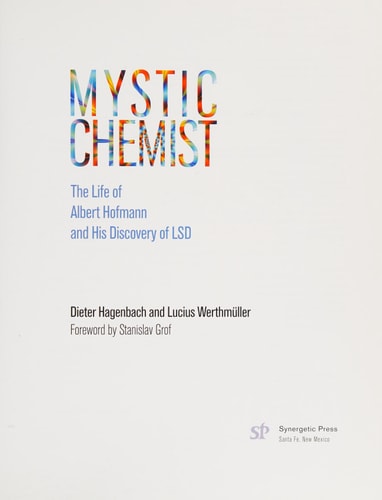 Mystic Chemist The Life of Albert Hofmann and His Discovery of LSD by Dieter A. Hagenbach, Lucius Werthmüller