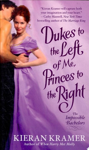 Dukes to the Left of Me, Princes to the Right: The Impossible Bachelors by Kieran Kramer