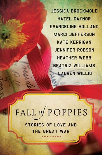 Fall of Poppies Stories of Love and the Great War by Heather Webb, Hazel Gaynor, Beatriz Williams, Jennifer Robson, Jessica Brockmole, Kate Kerrigan, Evangeline Holland, Lauren Willig, Marci Jefferson