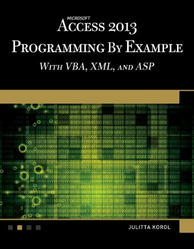 Microsoft Access 2013 Programming by Example with VBA, XML, and ASP by Julitta Korol