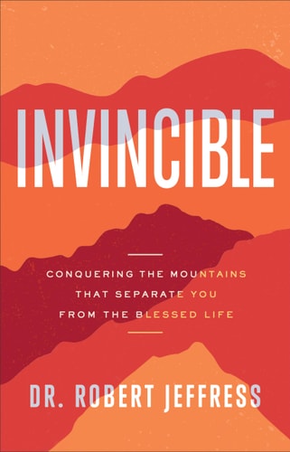 Invincible Conquering the Mountains That Separate You from the Blessed Life by Dr. Robert Jeffress