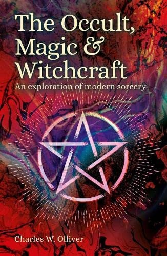 The Occult, Magic and Witchcraft An Exploration of Modern Sorcery by Charles Wolfran Olliver