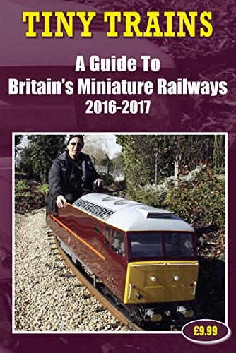 Tiny Trains: A Guide to Britain's Miniature Railways 2016-2017 by John Robinson
