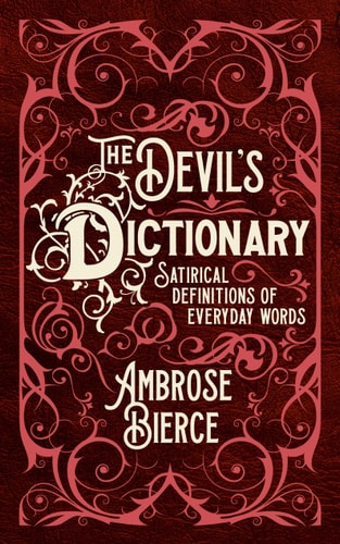 The Devils Dictionary Satirical Definitions of Everyday Words by Ambrose Bierce