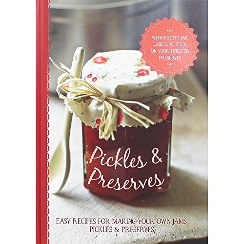 Pickles & Preserves Easy Recipes for Making Your Own Jams, Pickles & Preserves by Linda Doeser
