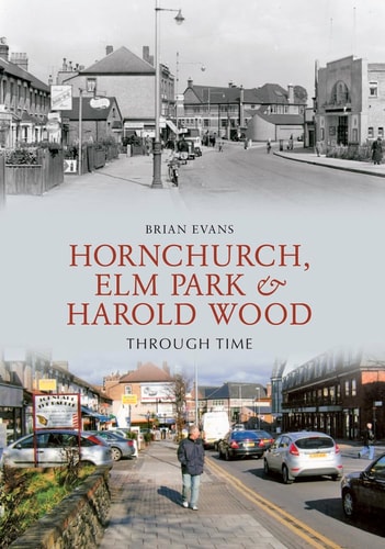 Hornchurch, Elm Park and Harold Wood Through Time by Brian Evans