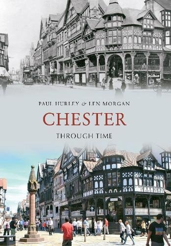 Chester Through Time by Paul Hurley, Len Morgan