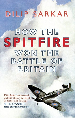 How the Spitfire Won the Battle of Britain by Dilip Sarkar