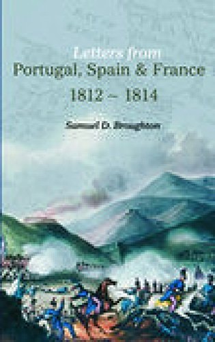 Letters From Portugal, Spain and France 1812-1814 by Samuel D. Broughton