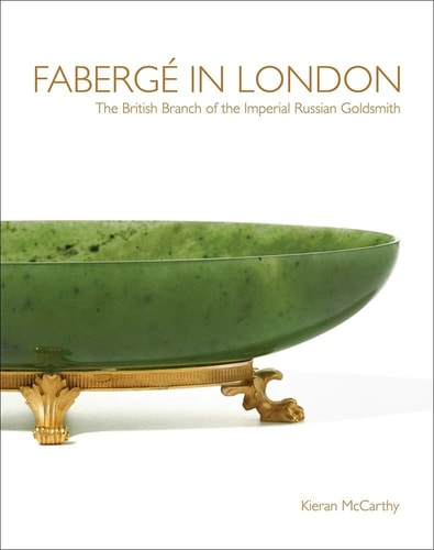 Fabergé in London: The British Branch of the Imperial Russian Goldsmith by Kieran McCarthy