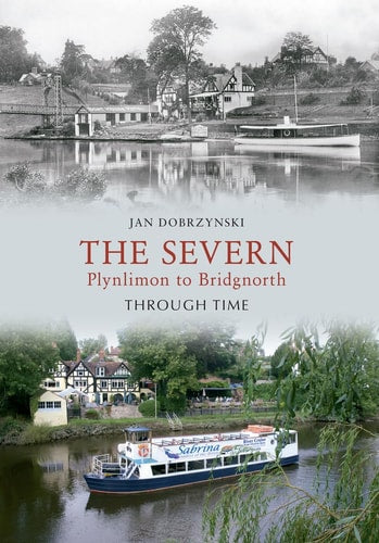 The Severn Plynlimon to Bridgenorth Through Time by Jan Dobrzynski
