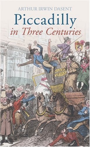 Piccadilly: In Three Centuries by Arthur Irwin Dasent