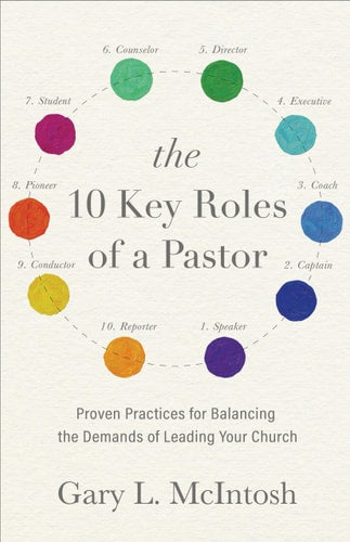The 10 Key Roles of a Pastor Proven Practices for Balancing the Demands of Leading Your Church by Gary L. McIntosh