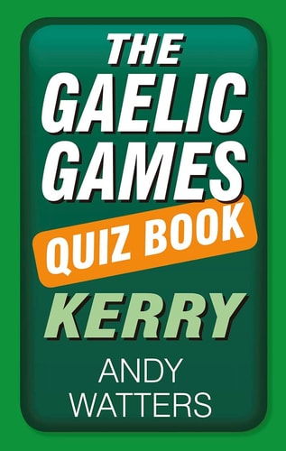 The Gaelic Games Quiz Book: Kerry by Andy Watters