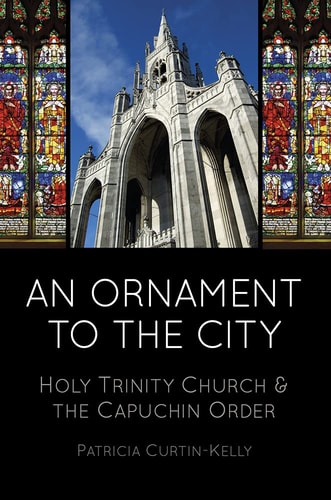 An Ornament to the City Holy Trinity Church & the Capuchin Order by Patricia Curtin-Kelly