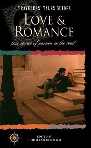 Love and Romance: True Stories of Passion on the Road (Travelers' Tales Guides) by Judith Babcock Wylie