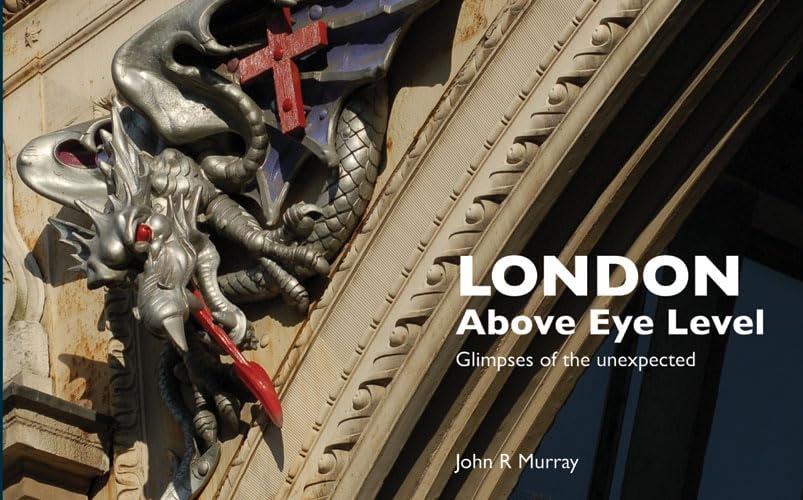 London Above Eye Level: Glimpses of the Unexpected by John R. Murray