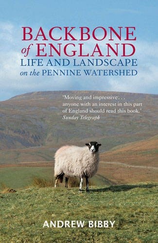 The Backbone of England: Landscape and Life on the Pennine Watershed. Andrew Bibby by Andrew Bibby,Andrew Bibby